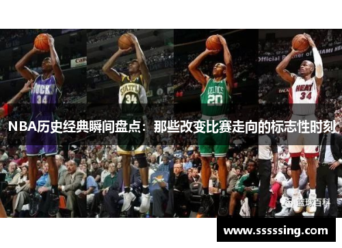 NBA历史经典瞬间盘点:那些改变比赛走向的标志性时刻 NBA历史经典瞬间盘点:那些改变比赛走向的标志性时刻
