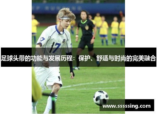 足球头带的功能与发展历程:保护、舒适与时尚的完美融合 足球头带的功能与发展历程:保护、舒适与时尚的完美融合