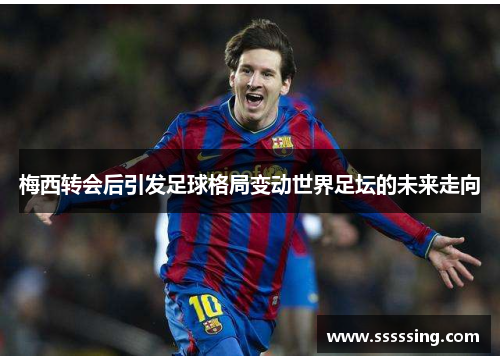 梅西转会后引发足球格局变动世界足坛的未来走向 梅西转会后引发足球格局变动世界足坛的未来走向