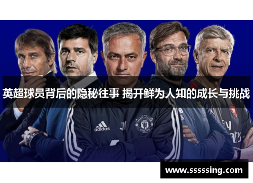 英超球员背后的隐秘往事 揭开鲜为人知的成长与挑战 英超球员背后的隐秘往事 揭开鲜为人知的成长与挑战