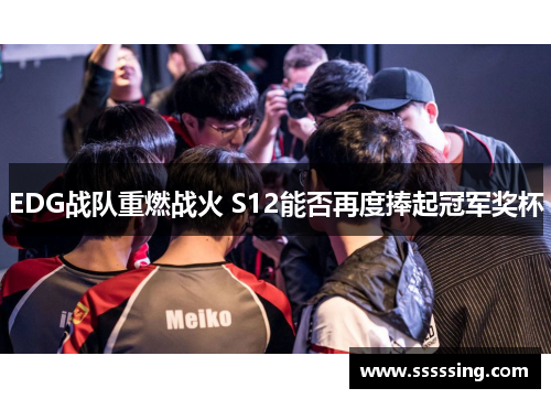 EDG战队重燃战火 S12能否再度捧起冠军奖杯 EDG战队重燃战火 S12能否再度捧起冠军奖杯