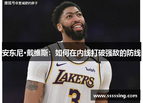 安东尼·戴维斯:如何在内线打破强敌的防线 安东尼·戴维斯:如何在内线打破强敌的防线