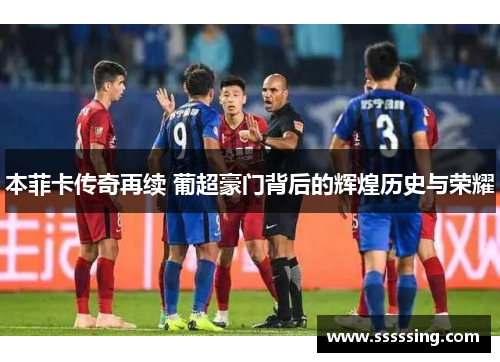 本菲卡传奇再续 葡超豪门背后的辉煌历史与荣耀 本菲卡传奇再续 葡超豪门背后的辉煌历史与荣耀