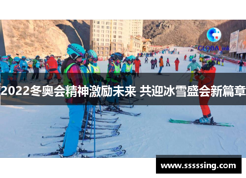 2022冬奥会精神激励未来 共迎冰雪盛会新篇章 2022冬奥会精神激励未来 共迎冰雪盛会新篇章